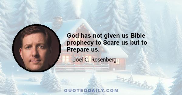 God has not given us Bible prophecy to Scare us but to Prepare us.