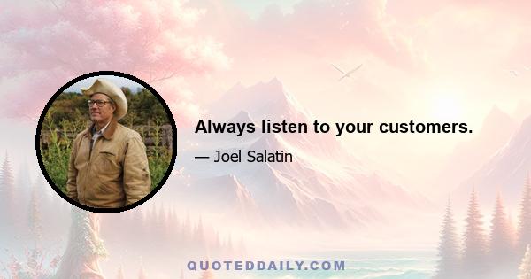 Always listen to your customers.