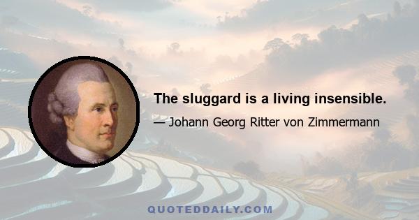 The sluggard is a living insensible.