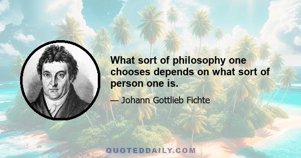 What sort of philosophy one chooses depends on what sort of person one is.