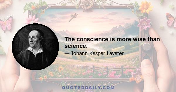 The conscience is more wise than science.