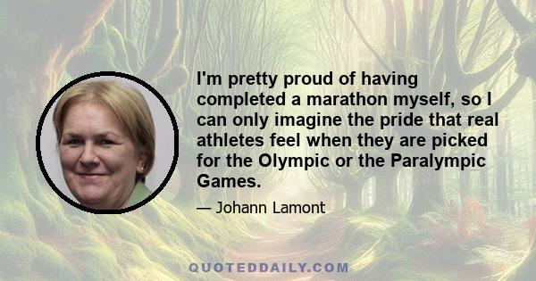 I'm pretty proud of having completed a marathon myself, so I can only imagine the pride that real athletes feel when they are picked for the Olympic or the Paralympic Games.