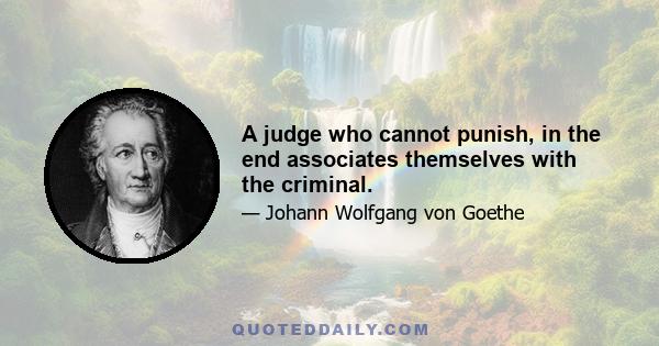 A judge who cannot punish, in the end associates themselves with the criminal.