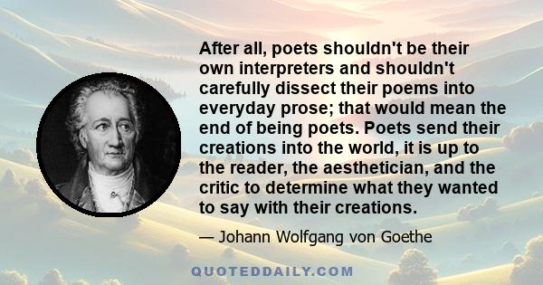 After all, poets shouldn't be their own interpreters and shouldn't carefully dissect their poems into everyday prose; that would mean the end of being poets. Poets send their creations into the world, it is up to the