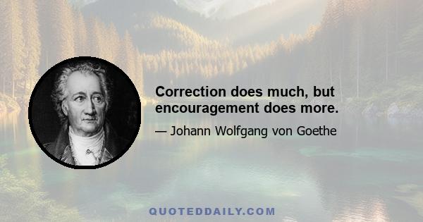 Correction does much, but encouragement does more.