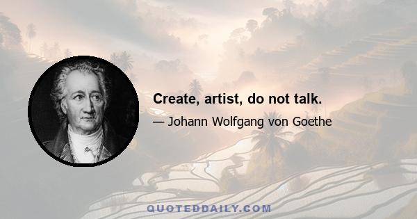 Create, artist, do not talk.