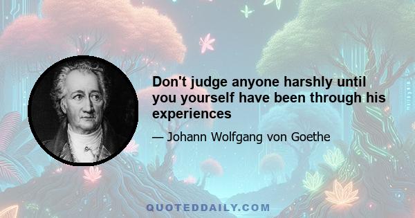 Don't judge anyone harshly until you yourself have been through his experiences