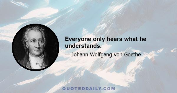 Everyone only hears what he understands.