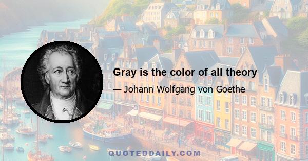 Gray is the color of all theory