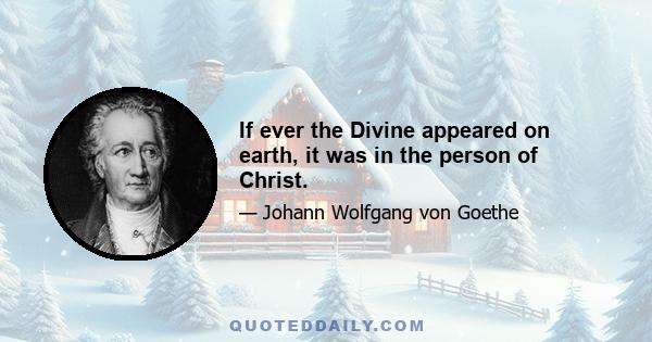 If ever the Divine appeared on earth, it was in the person of Christ.