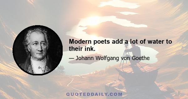 Modern poets add a lot of water to their ink.