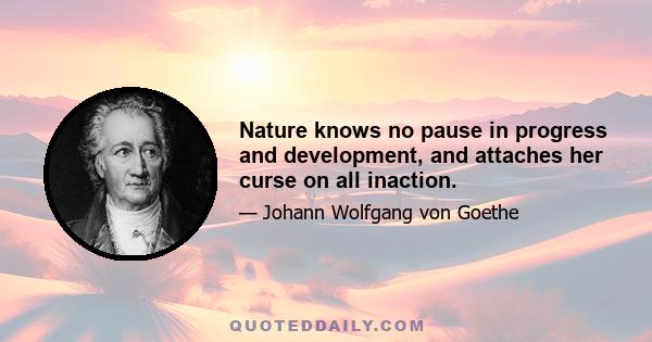 Nature knows no pause in progress and development, and attaches her curse on all inaction.