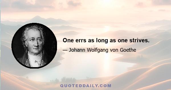 One errs as long as one strives.