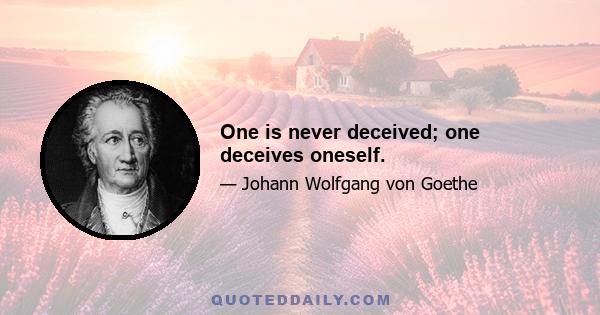 One is never deceived; one deceives oneself.