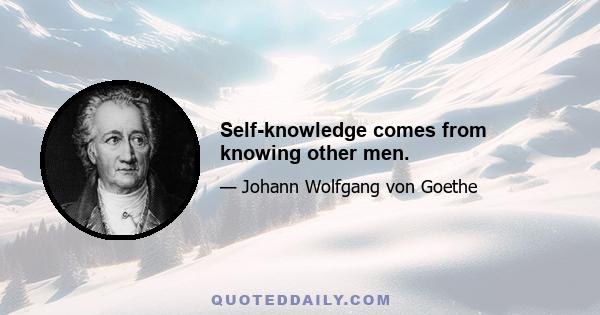 Self-knowledge comes from knowing other men.