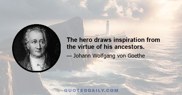 The hero draws inspiration from the virtue of his ancestors.