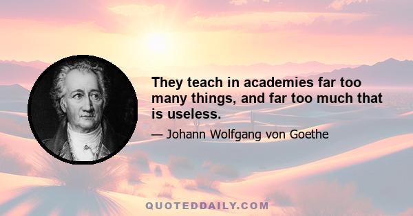 They teach in academies far too many things, and far too much that is useless.