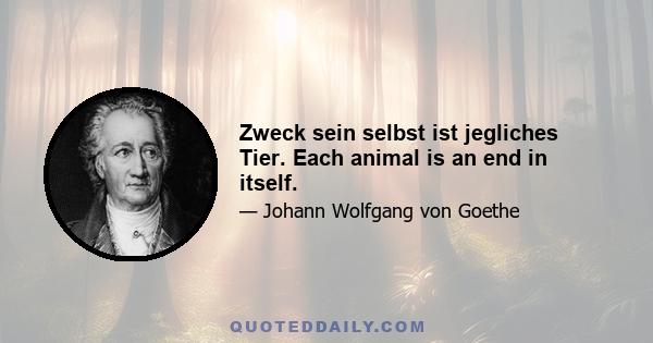 Zweck sein selbst ist jegliches Tier. Each animal is an end in itself.