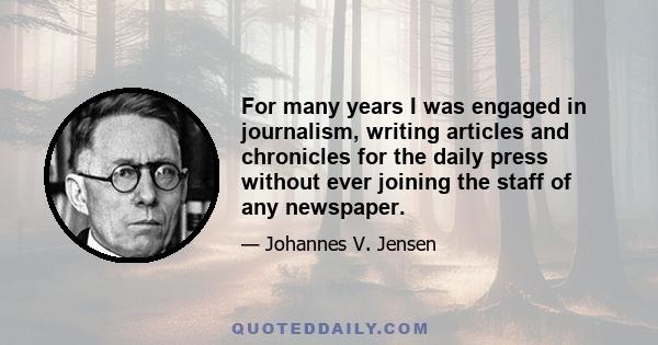 For many years I was engaged in journalism, writing articles and chronicles for the daily press without ever joining the staff of any newspaper.