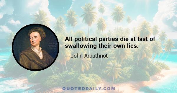 All political parties die at last of swallowing their own lies.