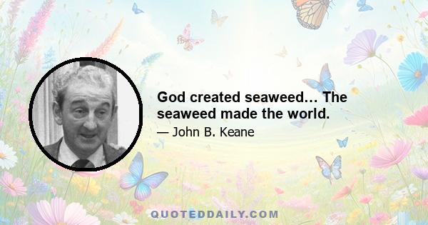 God created seaweed… The seaweed made the world.