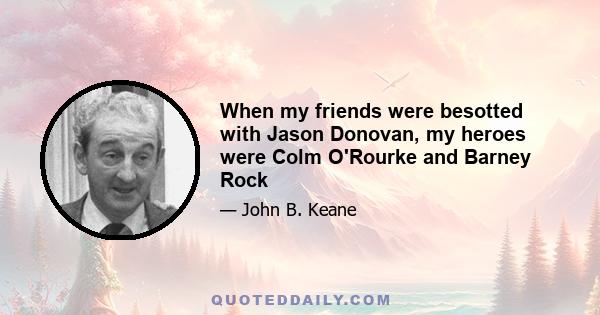 When my friends were besotted with Jason Donovan, my heroes were Colm O'Rourke and Barney Rock