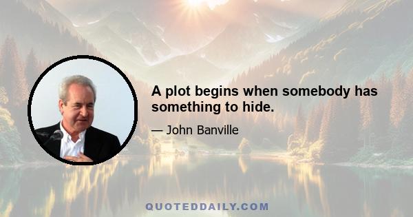 A plot begins when somebody has something to hide.