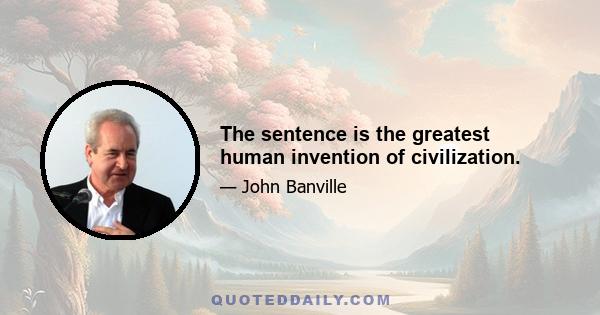 The sentence is the greatest human invention of civilization.