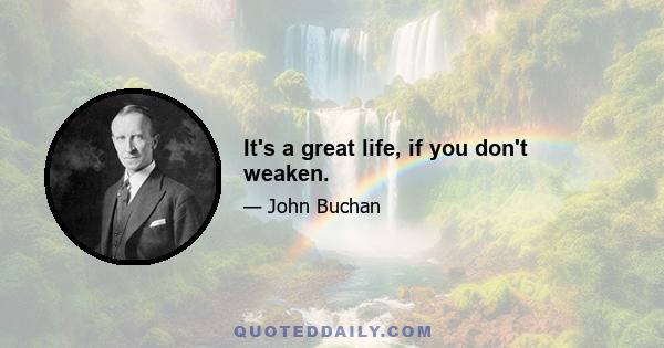 It's a great life, if you don't weaken.