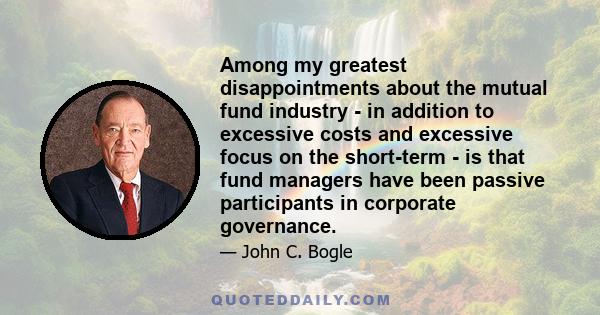 Among my greatest disappointments about the mutual fund industry - in addition to excessive costs and excessive focus on the short-term - is that fund managers have been passive participants in corporate governance.