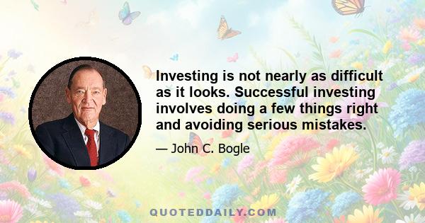 Investing is not nearly as difficult as it looks. Successful investing involves doing a few things right and avoiding serious mistakes.