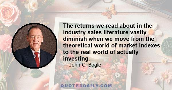 The returns we read about in the industry sales literature vastly diminish when we move from the theoretical world of market indexes to the real world of actually investing.