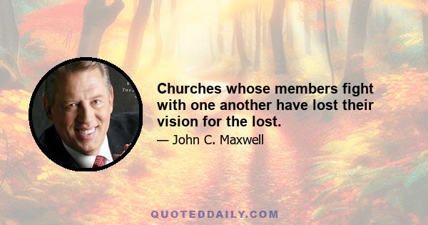Churches whose members fight with one another have lost their vision for the lost.