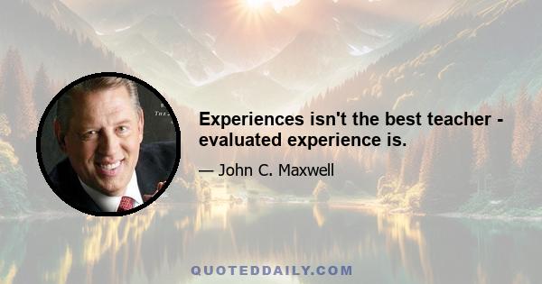 Experiences isn't the best teacher - evaluated experience is.