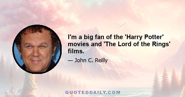 I'm a big fan of the 'Harry Potter' movies and 'The Lord of the Rings' films.