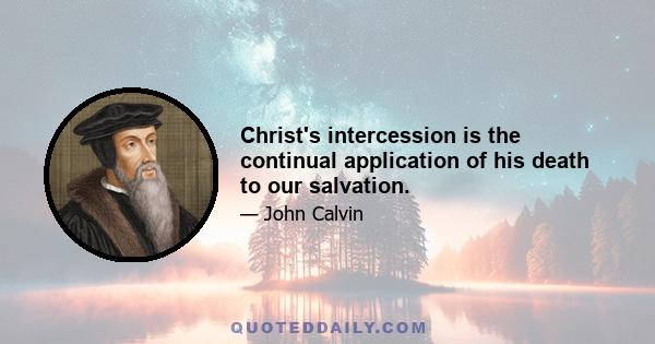 Christ's intercession is the continual application of his death to our salvation.