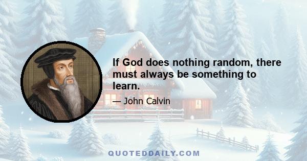If God does nothing random, there must always be something to learn.