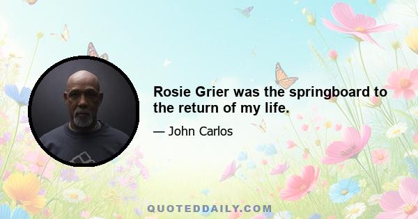 Rosie Grier was the springboard to the return of my life.