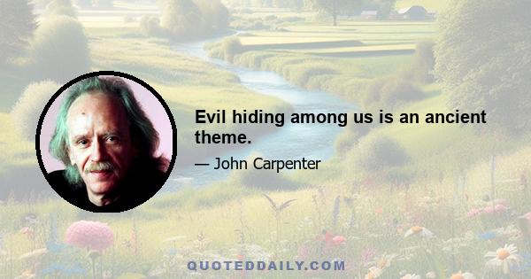 Evil hiding among us is an ancient theme.