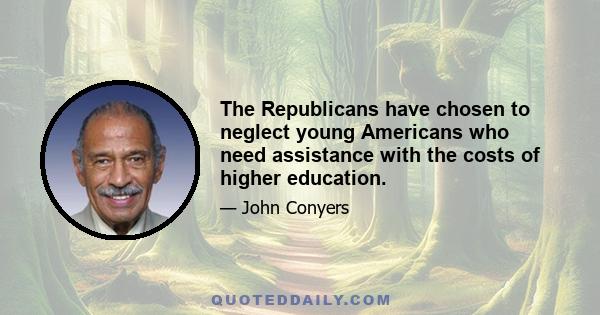 The Republicans have chosen to neglect young Americans who need assistance with the costs of higher education.