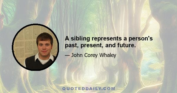 A sibling represents a person's past, present, and future.