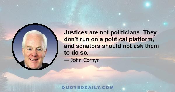 Justices are not politicians. They don't run on a political platform, and senators should not ask them to do so.