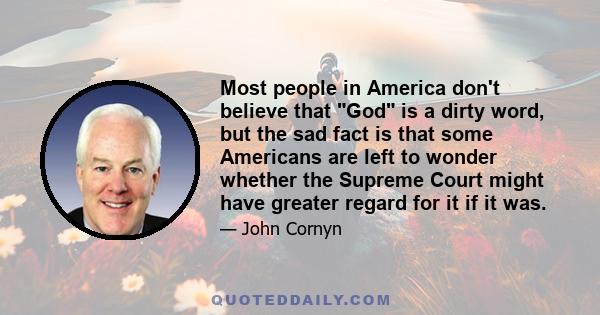 Most people in America don't believe that God is a dirty word, but the sad fact is that some Americans are left to wonder whether the Supreme Court might have greater regard for it if it was.