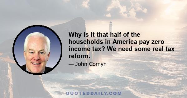 Why is it that half of the households in America pay zero income tax? We need some real tax reform.