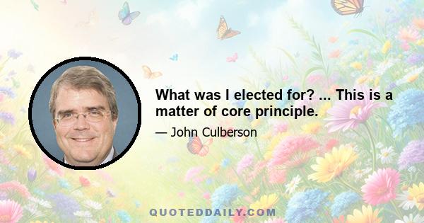 What was I elected for? ... This is a matter of core principle.