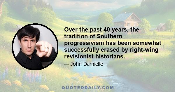 Over the past 40 years, the tradition of Southern progressivism has been somewhat successfully erased by right-wing revisionist historians.