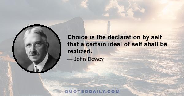 Choice is the declaration by self that a certain ideal of self shall be realized.