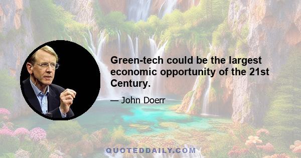 Green-tech could be the largest economic opportunity of the 21st Century.