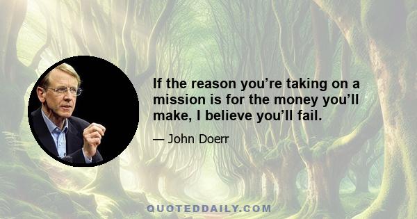 If the reason you’re taking on a mission is for the money you’ll make, I believe you’ll fail.