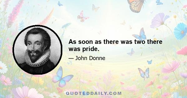 As soon as there was two there was pride.